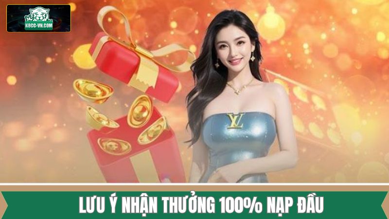 Điểm qua 3 điều kiện quan trọng để nhận thưởng 100% nạp đầu