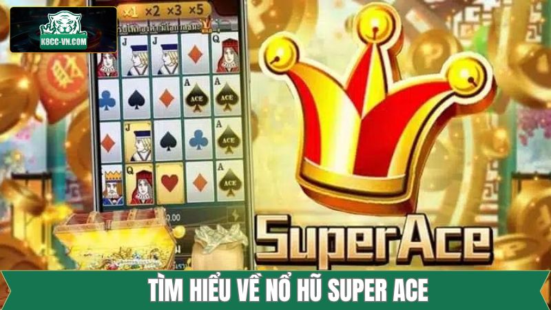 Một vài nội dung sơ lược về tựa game quay hũ Super Ace 