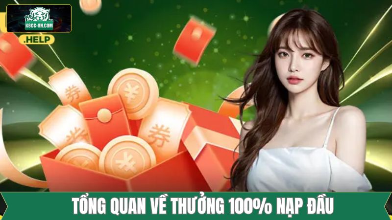 Khái quát chung thông tin liên quan đến thưởng 100% nạp đầu